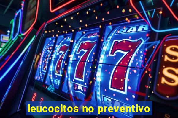 leucocitos no preventivo